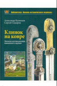 Книга Клинок на ковре. Записки коллекционера кавказского оружия