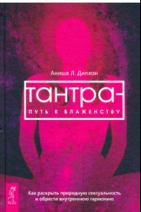 Книга Тантра - путь к блаженству. Как раскрыть природную сексуальность и обрести гармонию