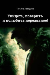 Книга Увидеть, поверить и полюбить нереальное!