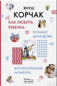 Книга Как любить ребенка. Оставьте меня детям. Воспитательные моменты