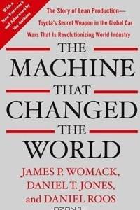 Книга The Machine That Changed the World: The Story of Lean Production - Toyota's Secret Weapon in the Global Car Wars That Is Now Revolutionizing World Industry