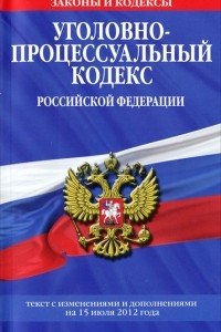 Книга Уголовно-процессуальный кодекс Российской Федерации. Текст с изменениями и дополнениями на 15 июля 2012 года