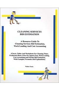 Книга Cleaning Services Bid Estimation: A Resource Guide to Cleaning Services Bid Estimating, Work Loading, and Cost Accounting