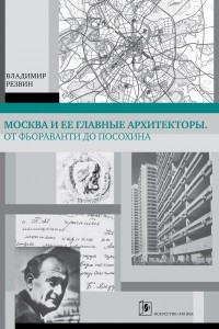 Книга Москва и её главные архитекторы. От Фьораванти до Посохина