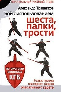 Книга Бой с использованием шеста, палки, трости. Боевые приемы прикладного раздела оперативного карате по системе спецназа КГБ