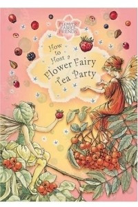 Книга How to Host a Flower Fairy Tea Party