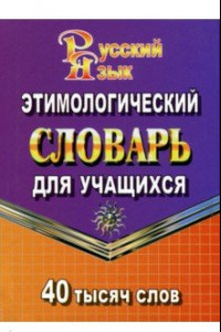 Книга Этимологический словарь русского языка для учащихся. 40 000 слов