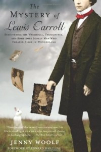 Книга The Mystery of Lewis Carroll: Discovering the Whimsical, Thoughtful, and Sometimes Lonely Man Who Created 