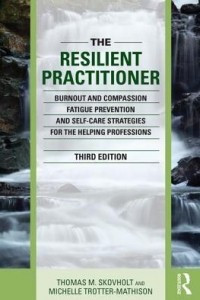 Книга The Resilient Practitioner: Burnout and Compassion Fatigue Prevention and Self-Care Strategies for the Helping Professions