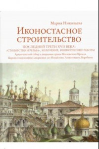 Книга Иконостасное строительство последней трети XVII века. 
