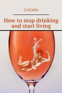Книга How to stop drinking and start living