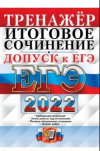 Книга ЕГЭ 2022. Русский язык. Тренажёр. Допуск к ЕГЭ. Итоговое сочинение