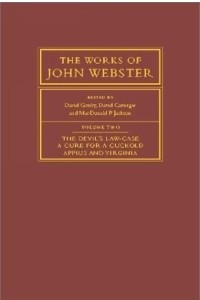 Книга The Works of John Webster: Volume 2, The Devil's Law-Case; A Cure for a Cuckold; Appius and Virginia (The Works of John Webster)