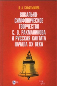 Книга Вокально-симфоническое творчество С.В. Рахманинова и русская кантата начала XX века