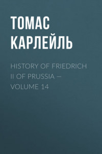 Книга History of Friedrich II of Prussia – Volume 14