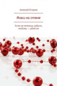 Книга Маки на стене. Если не можешь забыть любовь – убей ее