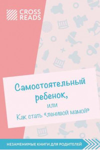 Книга Обзор на книгу Анны Быковой «Самостоятельный ребенок, или как стать ленивой мамой»