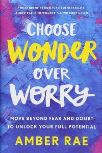 Книга Choose Wonder Over Worry: Move Beyond Fear and Doubt to Unlock Your Full Potential