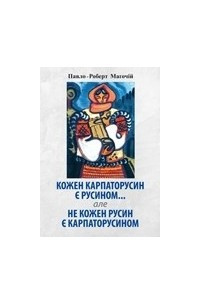 Книга Кожен карпаторусин є русином... але не кожен русин є карпаторусином
