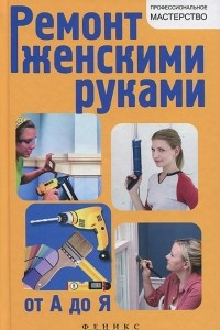 Книга Ремонт женскими руками от А до Я