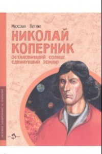 Книга Николай Коперник. Остановивший Солнце, сдвинувший Землю