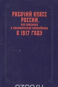 Книга Рабочий класс России, его союзники и политические противники в 1917 году