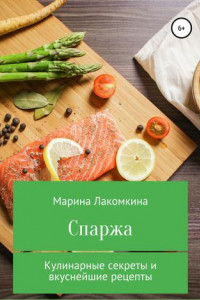 Книга Спаржа. Кулинарные секреты и вкуснейшие рецепты