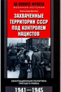 Книга Захваченные территории СССР под контролем нацистов. Оккупационная политика Третьего рейха 1941-1945