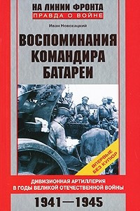 Книга Воспоминания командира батареи. Дивизионная артиллерия в годы Великой Отечественной войны. 1941-1945