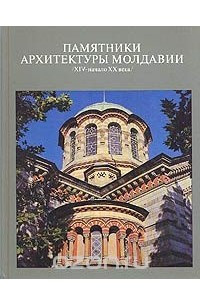 Книга Памятники архитектуры Молдавии. XIV-начало XX века