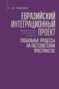 Книга Евразийский интеграционный проект: предпосылки, становление, развитие. Глобальные процессы на постсоветском пространстве