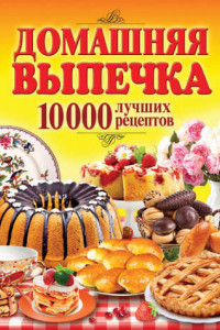 Книга Домашняя выпечка. 10 000 лучших рецептов