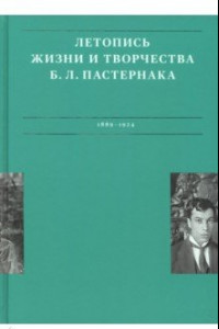 Книга Летописи жизни и творчества Б. Л. Пастернака. Том 1. 1889-1924