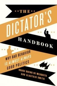 Книга The Dictator's Handbook: Why Bad Behavior is Almost Always Good Politics