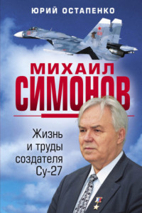 Книга Михаил Симонов. Жизнь и труды создателя Су-27