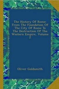 Книга The History of Rome, from the Foundation of the City of Rome, to the Destruction of the Western Empire, Volume 2
