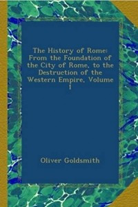 Книга The history of Rome : from the foundation of the city of Rome to the destruction of the Western Empire Volume 1