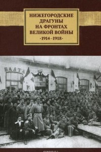 Книга Нижегородские драгуны на фронтах Великой войны, 1914-1918. Воспоминания