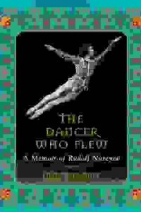 Книга The Dancer Who Flew: A Memoir of Rudolf Nureyev