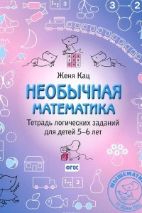 Книга Необычная математика. Тетрадь логических заданий для детей 5-6 лет