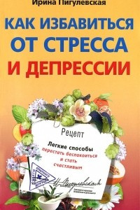 Книга Как избавиться от стресса и депрессии. Легкие способы перестать беспокоиться и стать счастливым