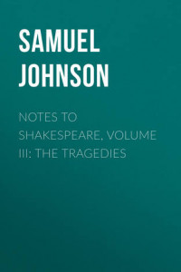 Книга Notes to Shakespeare, Volume III: The Tragedies