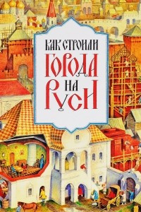 Книга Как строили города на Руси