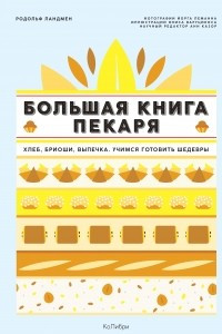 Книга Большая книга пекаря: Хлеб, бриоши, выпечка. Учимся готовить шедевры