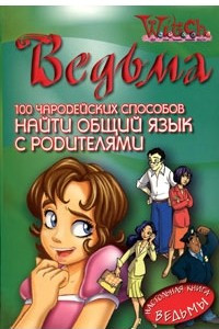 Книга Ведьма. 100 чародейских способов найти общий язык с родителями