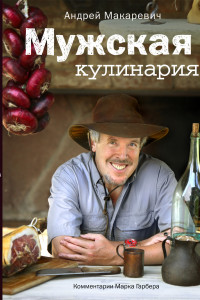 Книга Мужская кулинария: Разговоры о еде и не только. 2-е изд.
