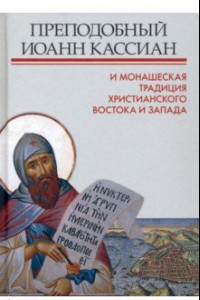 Книга Преподобный Иоанн Кассиан и монашеская традиция христианского Востока и Запада