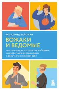 Книга Вожаки и ведомые. Чем помочь сыну-подростку в общении со сверстниками, отношениях с девочками и поисках себя