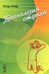 Книга ТЕХНОЛОГИЯ ОТДЫХА: Статическая гимнастика как лекарство от усталости. Предисловия: В. В. М / Изд.4