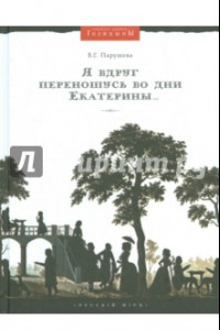 Книга Я вдруг переношусь во дни Екатерины… Николай Алексеевич Голицын и его усадьбы